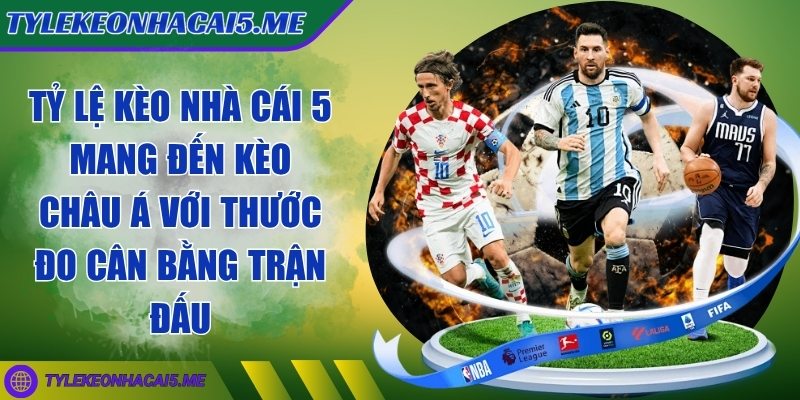 tỷ lệ kèo nhà cái 5 - Trang Chủ - 18 Tỷ lệ kèo nhà cái 5 mang đến kèo Châu Á với thước đo cân bằng trận đấu